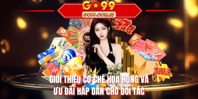 Giới thiệu cơ chế hoa hồng và ưu đãi hấp dẫn cho đối tác