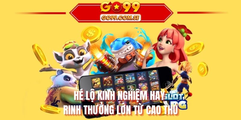 Hé lộ kinh nghiệm hay rinh thưởng lớn từ cao thủ