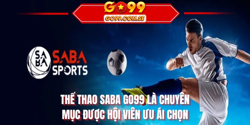 Thể thao SABA GO99 là chuyên mục được hội viên ưu ái chọn