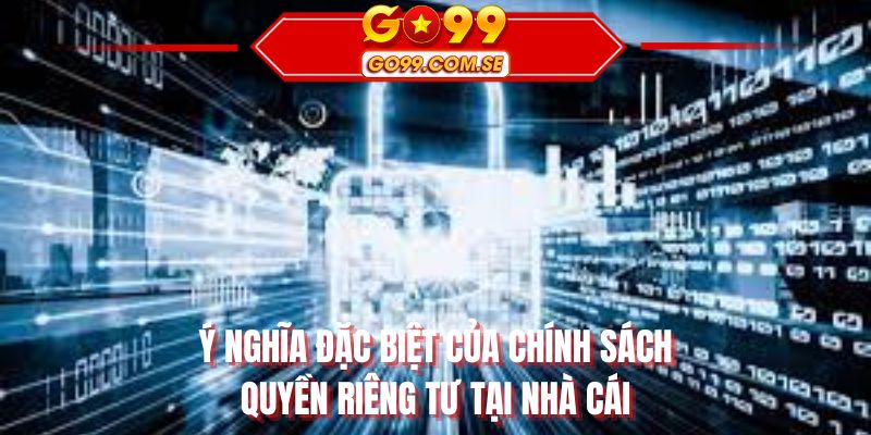 Ý nghĩa đặc biệt của chính sách quyền riêng tư tại nhà cái